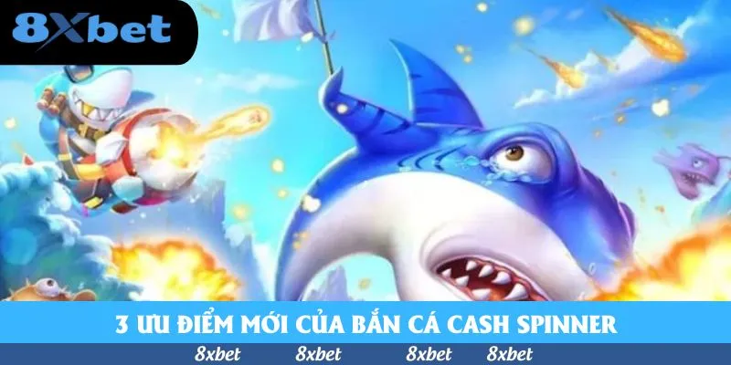 3 ưu điểm mới của bắn cá Cash Spinner